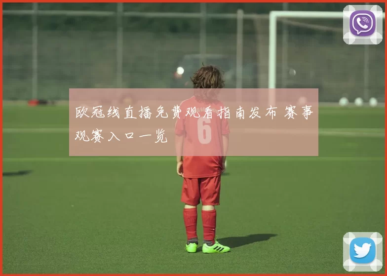 欧冠线直播免费观看指南发布 赛事观赛入口一览