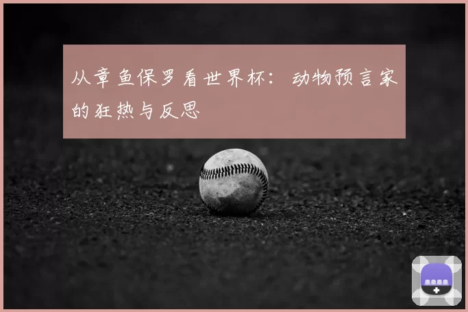 从章鱼保罗看世界杯:动物预言家的狂热与反思