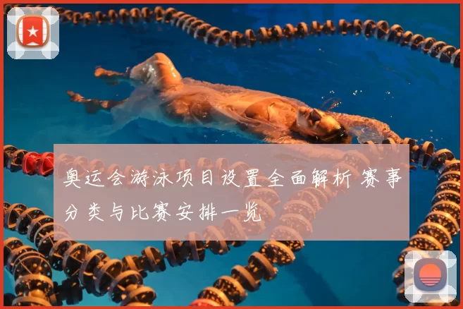奥运会游泳项目设置全面解析 赛事分类与比赛安排一览