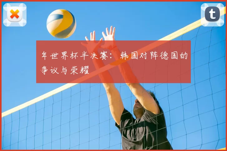 年世界杯半决赛：韩国对阵德国的争议与荣耀