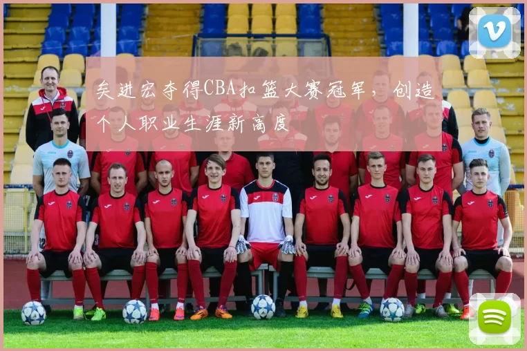 矣进宏夺得CBA扣篮大赛冠军,创造个人职业生涯新高度