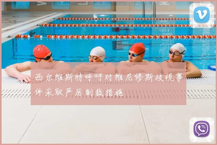 西尔维斯特呼吁对维尼修斯歧视事件采取严厉制裁措施