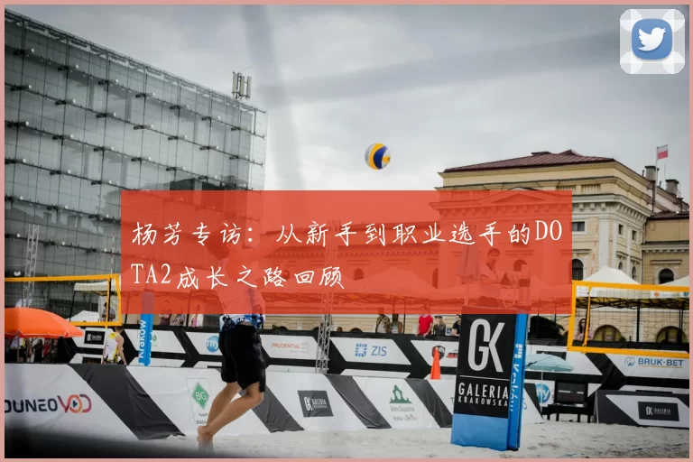 杨芳专访:从新手到职业选手的DOTA2成长之路回顾
