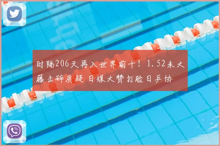 时隔206天再入世界前十!1.52米大藤击碎质疑 日媒大赞打脸日乒协