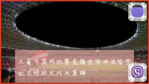 火箭与篮网比赛直播全场回放哈登杜兰特欧文对决集锦
