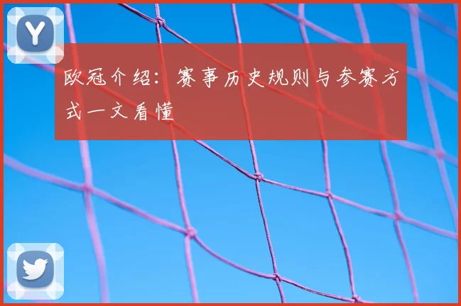 欧冠介绍：赛事历史规则与参赛方式一文看懂