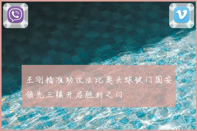 王刚精准助攻法比奥头球破门国安领先三镇开启胜利之门