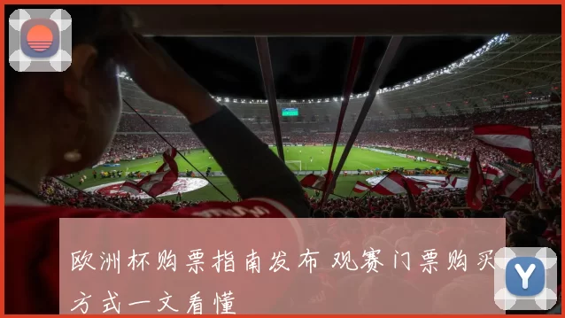 欧洲杯购票指南发布 观赛门票购买方式一文看懂