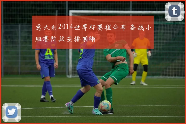 意大利2014世界杯赛程公布 备战小组赛阶段安排明晰