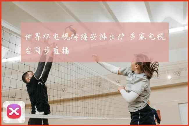 世界杯电视转播安排出炉 多家电视台同步直播