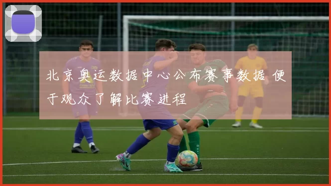 北京奥运数据中心公布赛事数据 便于观众了解比赛进程