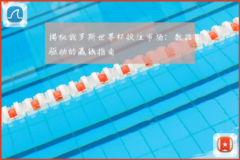 揭秘俄罗斯世界杯投注市场：数据驱动的赢钱指南